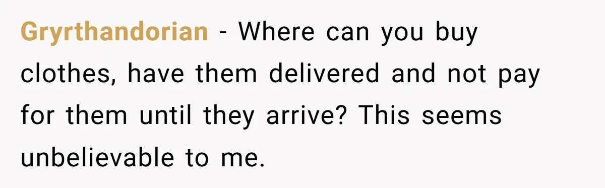 Gryrthandorian − Where can you buy clothes, have them delivered and not pay for them until they arrive? This seems unbelievable to me.