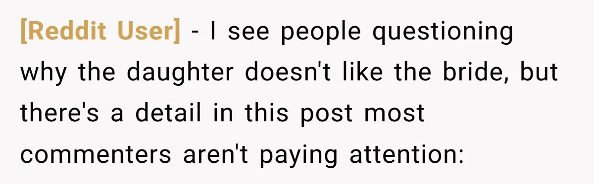 [Reddit User] − I see people questioning why the daughter doesn't like the bride, but there's a detail in this post most commenters aren't paying attention: