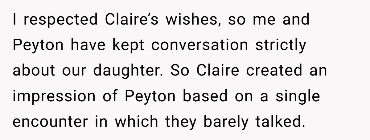 I respected Claire’s wishes, so me and Peyton have kept conversation strictly about our daughter. So Claire created an impression of Peyton based on a single encounter in which they...