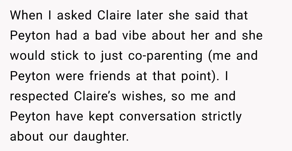 When I asked Claire later she said that Peyton had a bad vibe about her and she would stick to just co-parenting (me and Peyton were friends at that point)....