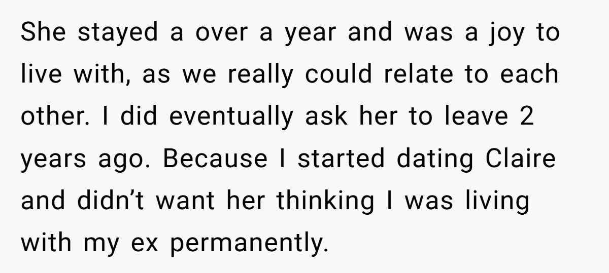She stayed a over a year and was a joy to live with, as we really could relate to each other. I did eventually ask her to leave 2 years...
