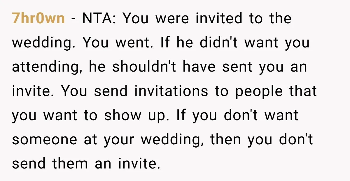 7hr0wn − NTA: You were invited to the wedding. You went. If he didn't want you attending, he shouldn't have sent you an invite. You send invitations to people that...
