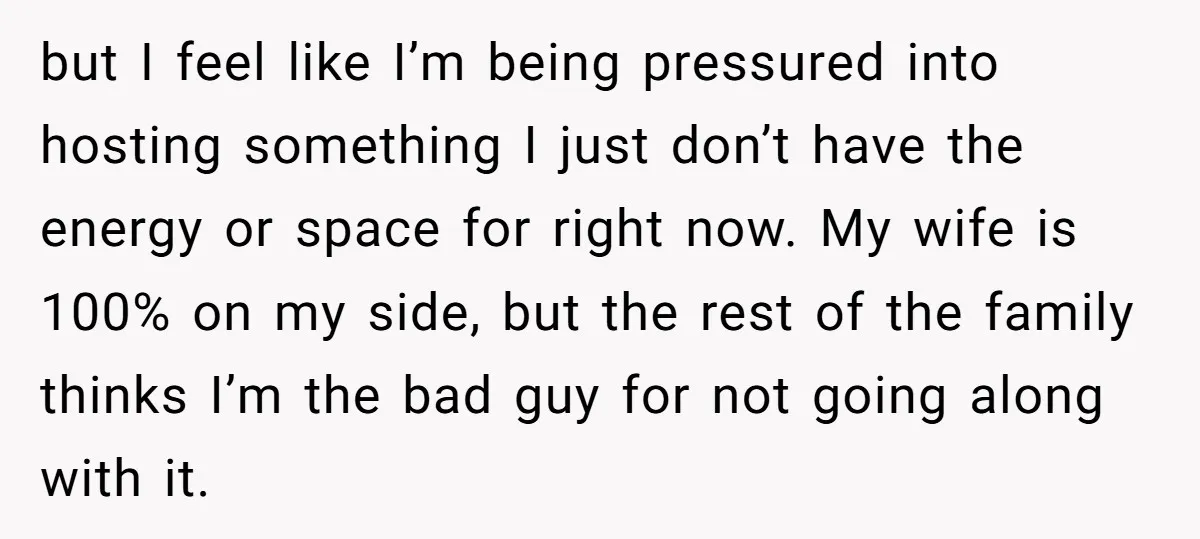 but I feel like I’m being pressured into hosting something I just don’t have the energy or space for right now. My wife is 100% on my side, but the...