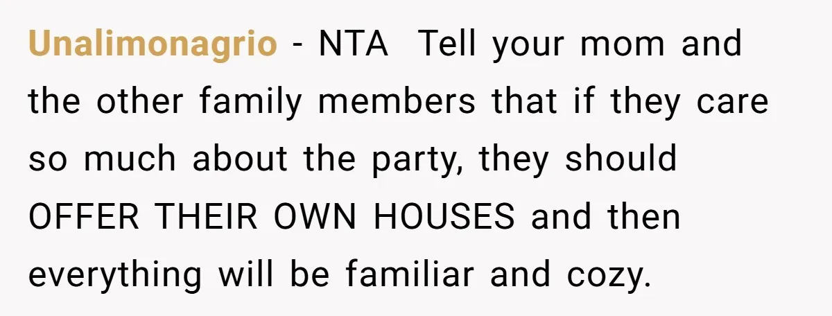 Unalimonagrio − NTA Tell your mom and the other family members that if they care so much about the party, they should OFFER THEIR OWN HOUSES and then everything will...