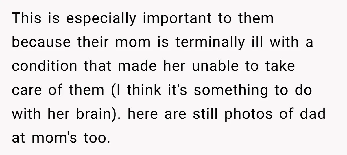 This is especially important to them because their mom is terminally ill with a condition that made her unable to take care of them (I think it's something to do...