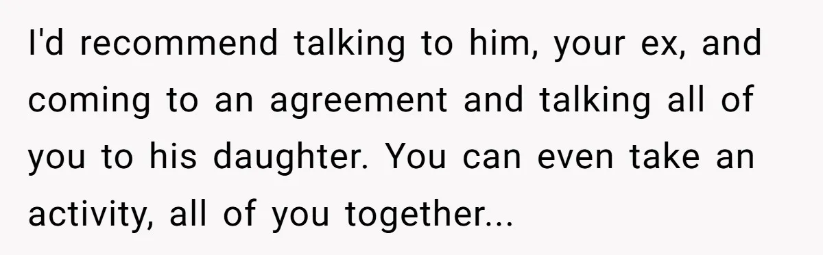 I'd recommend talking to him, your ex, and coming to an agreement and talking all of you to his daughter. You can even take an activity, all of you together...