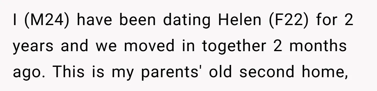 I (M24) have been dating Helen (F22) for 2 years and we moved in together 2 months ago. This is my parents' old second home,