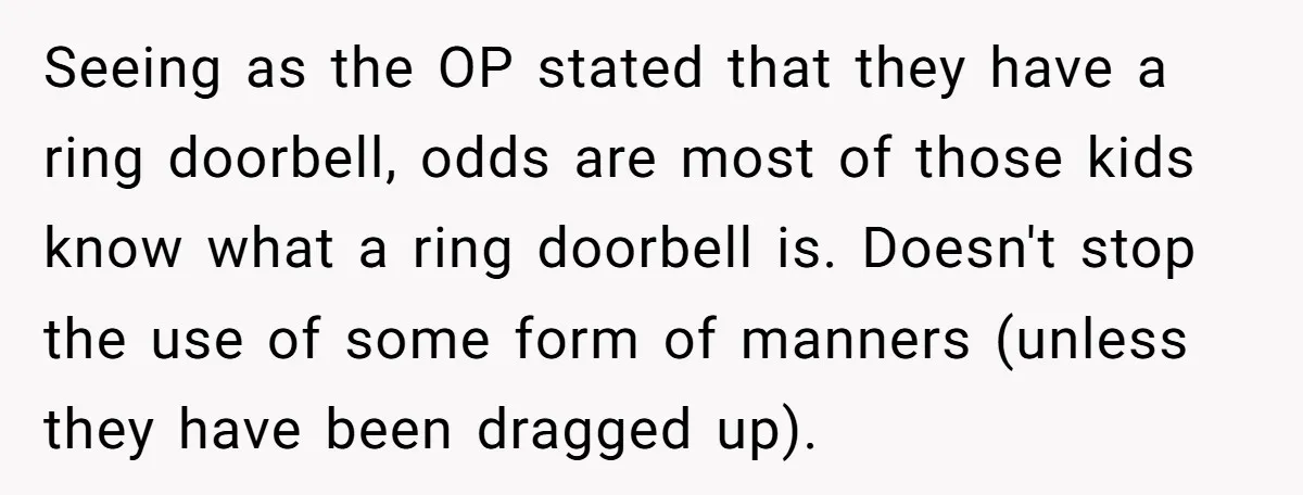 Seeing as the OP stated that they have a ring doorbell, odds are most of those kids know what a ring doorbell is. Doesn't stop the use of some form...