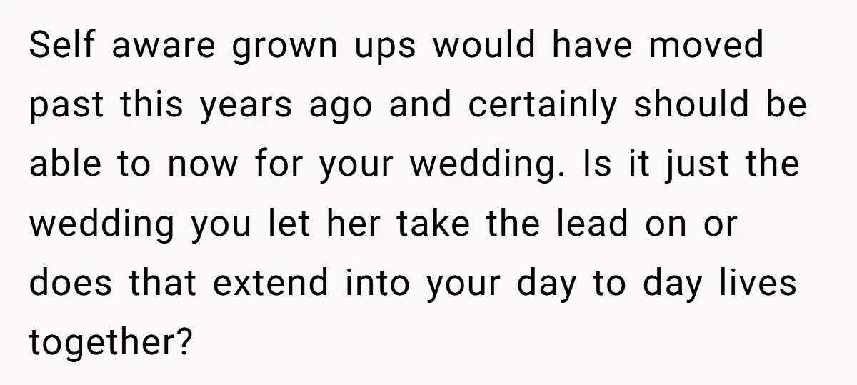 Self aware grown ups would have moved past this years ago and certainly should be able to now for your wedding. Is it just the wedding you let her take...
