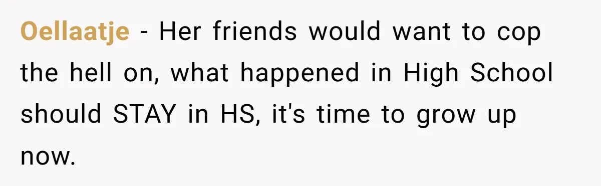 Oellaatje − Her friends would want to cop the hell on, what happened in High School should STAY in HS, it's time to grow up now.