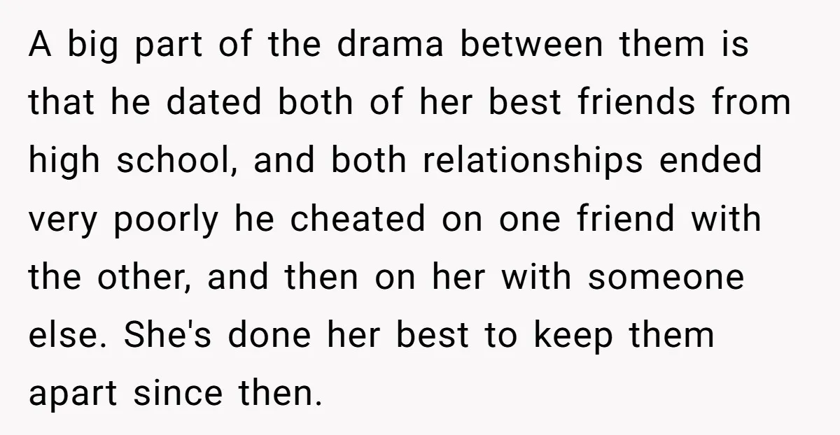 A big part of the drama between them is that he dated both of her best friends from high school, and both relationships ended very poorly he cheated on one...
