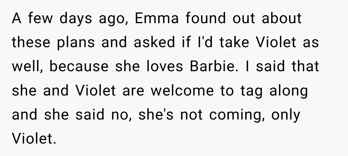 A few days ago, Emma found out about these plans and asked if I'd take Violet as well, because she loves Barbie. I said that she and Violet are welcome...