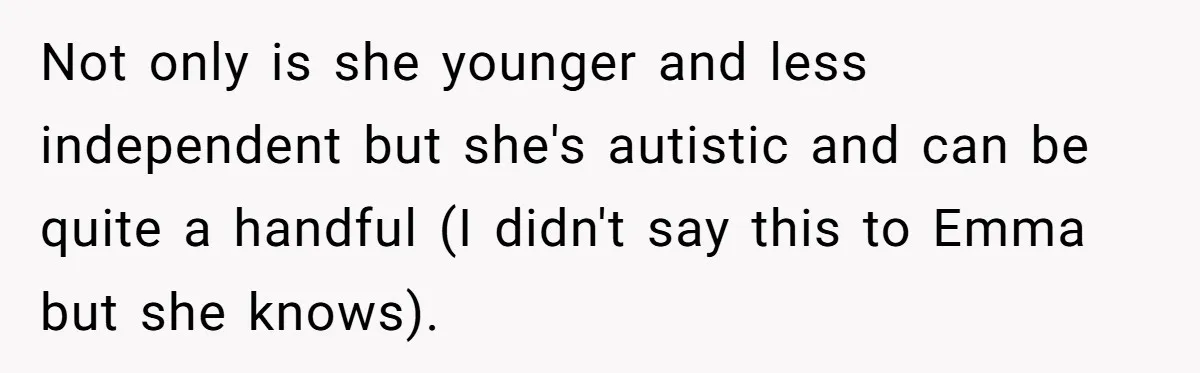 Not only is she younger and less independent but she's autistic and can be quite a handful (I didn't say this to Emma but she knows).