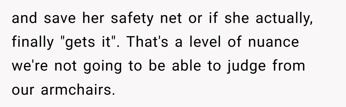 and save her safety net or if she actually, finally "gets it". That's a level of nuance we're not going to be able to judge from our armchairs.