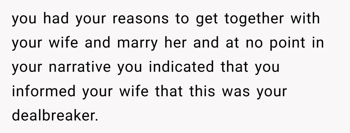 you had your reasons to get together with your wife and marry her and at no point in your narrative you indicated that you informed your wife that this was...