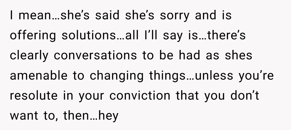 I mean…she’s said she’s sorry and is offering solutions…all I’ll say is…there’s clearly conversations to be had as shes amenable to changing things…unless you’re resolute in your conviction that you...
