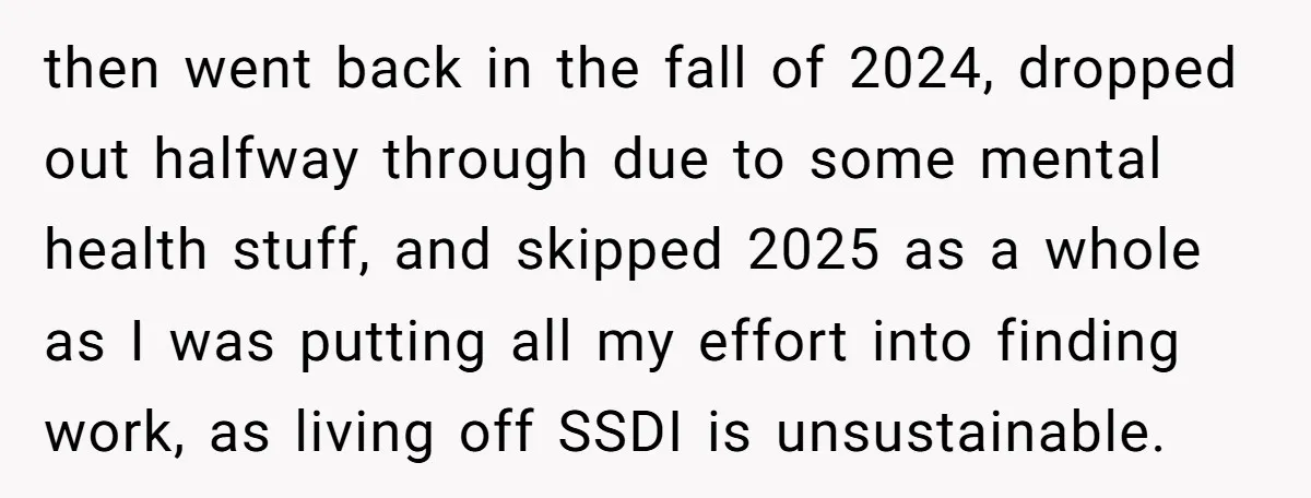 then went back in the fall of 2024, dropped out halfway through due to some mental health stuff, and skipped 2025 as a whole as I was putting all my...