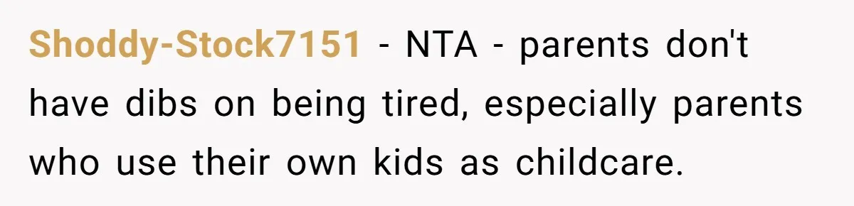 Shoddy-Stock7151 − NTA - parents don't have dibs on being tired, especially parents who use their own kids as childcare.