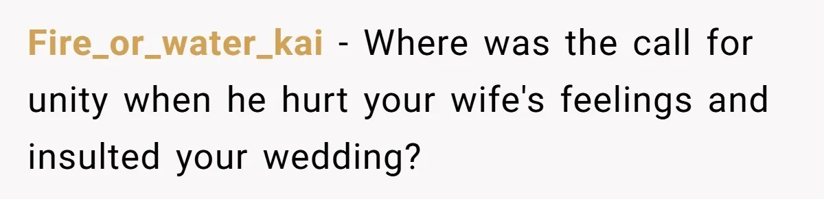 Fire_or_water_kai − Where was the call for unity when he hurt your wife's feelings and insulted your wedding?