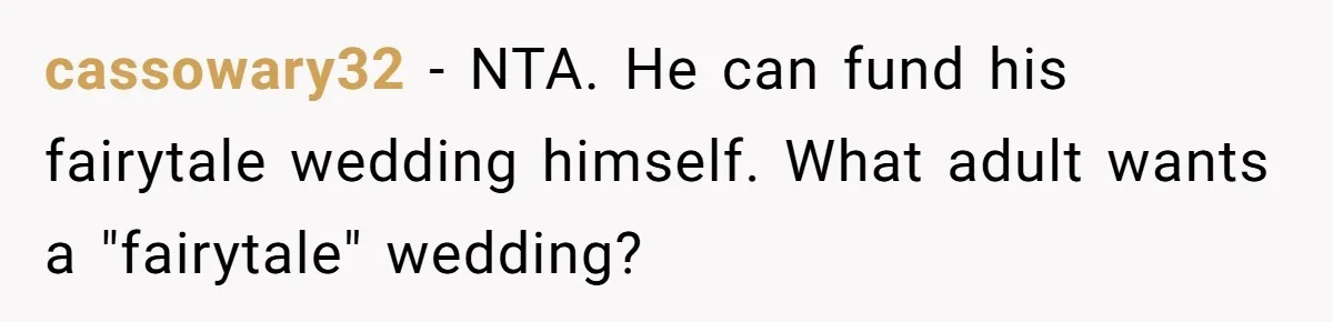 cassowary32 − NTA. He can fund his fairytale wedding himself. What adult wants a "fairytale" wedding?