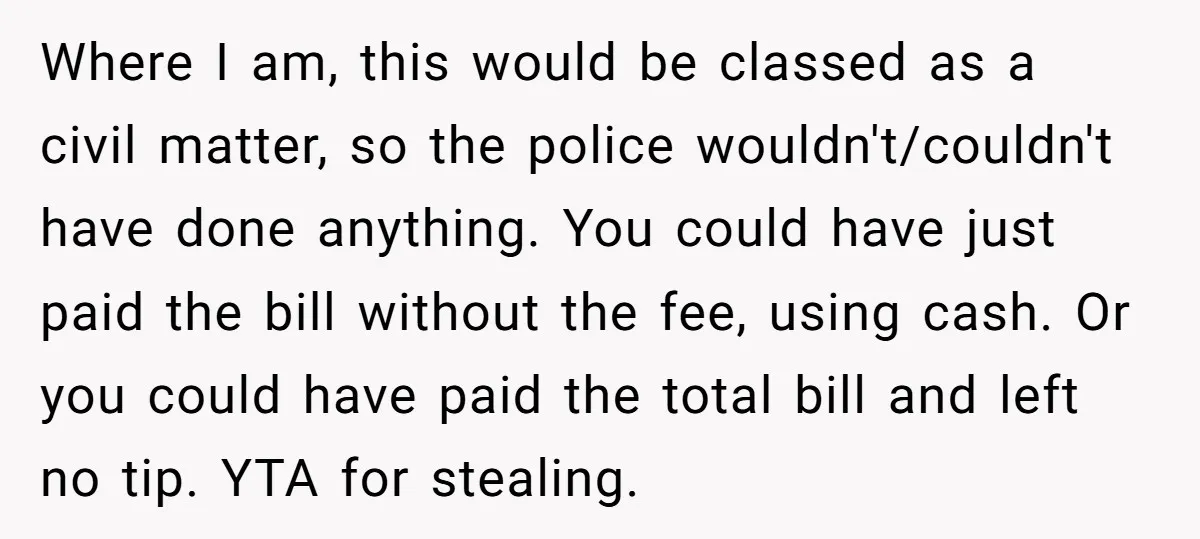 Where I am, this would be classed as a civil matter, so the police wouldn't/couldn't have done anything. You could have just paid the bill without the fee, using cash....