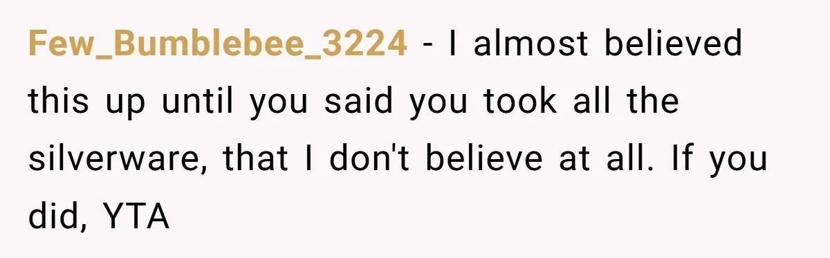 Few_Bumblebee_3224 − I almost believed this up until you said you took all the silverware, that I don't believe at all. If you did, YTA