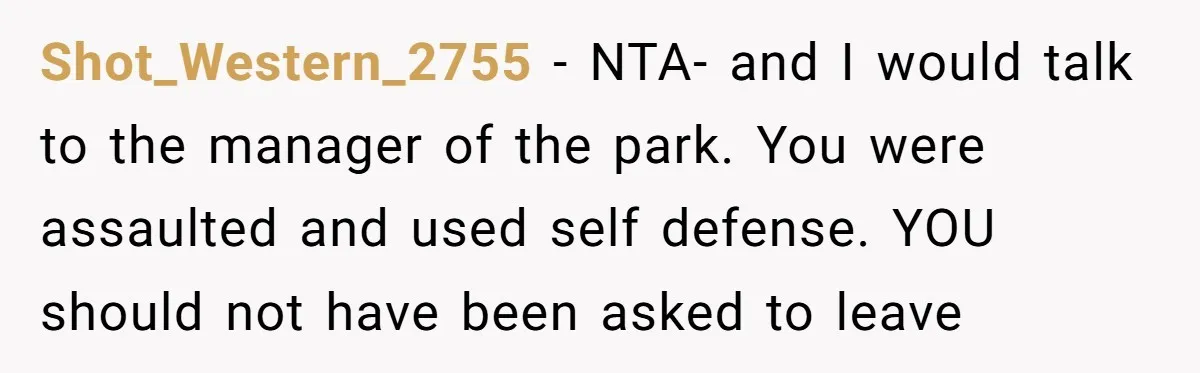 Shot_Western_2755 − NTA- and I would talk to the manager of the park. You were assaulted and used self defense. YOU should not have been asked to leave
