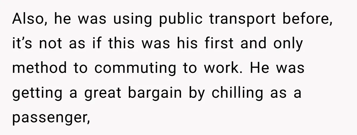 Also, he was using public transport before, it’s not as if this was his first and only method to commuting to work. He was getting a great bargain by chilling...
