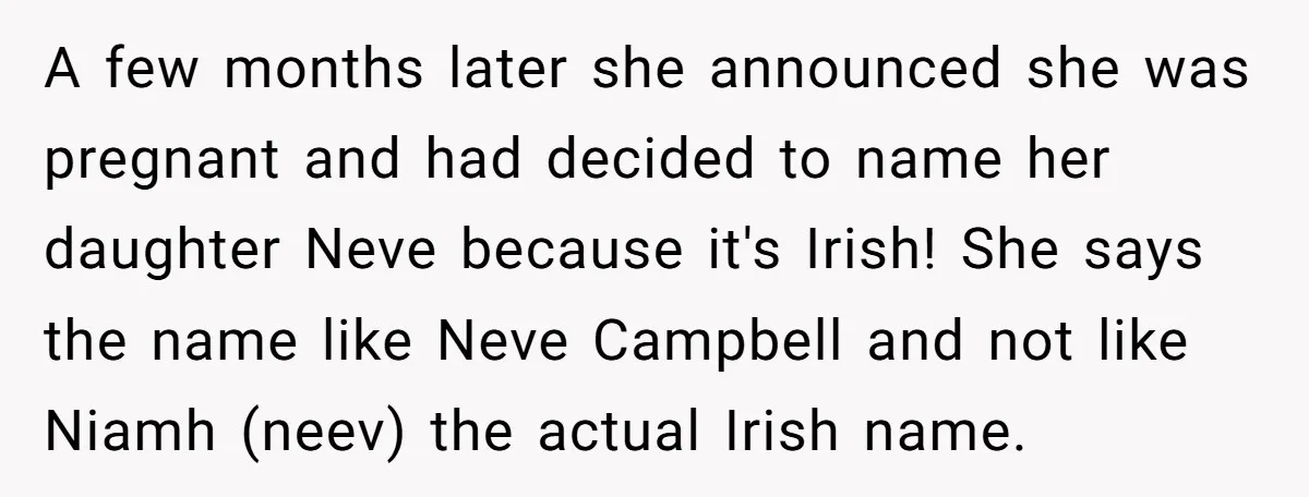 A few months later she announced she was pregnant and had decided to name her daughter Neve because it's Irish! She says the name like Neve Campbell and not like...