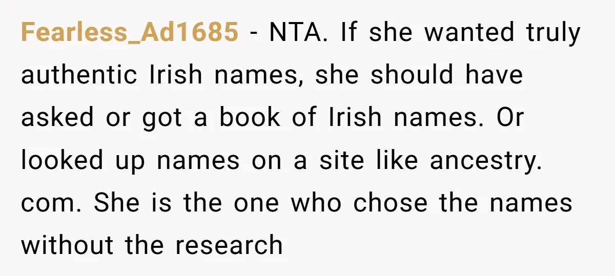 Fearless_Ad1685 − NTA. If she wanted truly authentic Irish names, she should have asked or got a book of Irish names. Or looked up names on a site like ancestry....