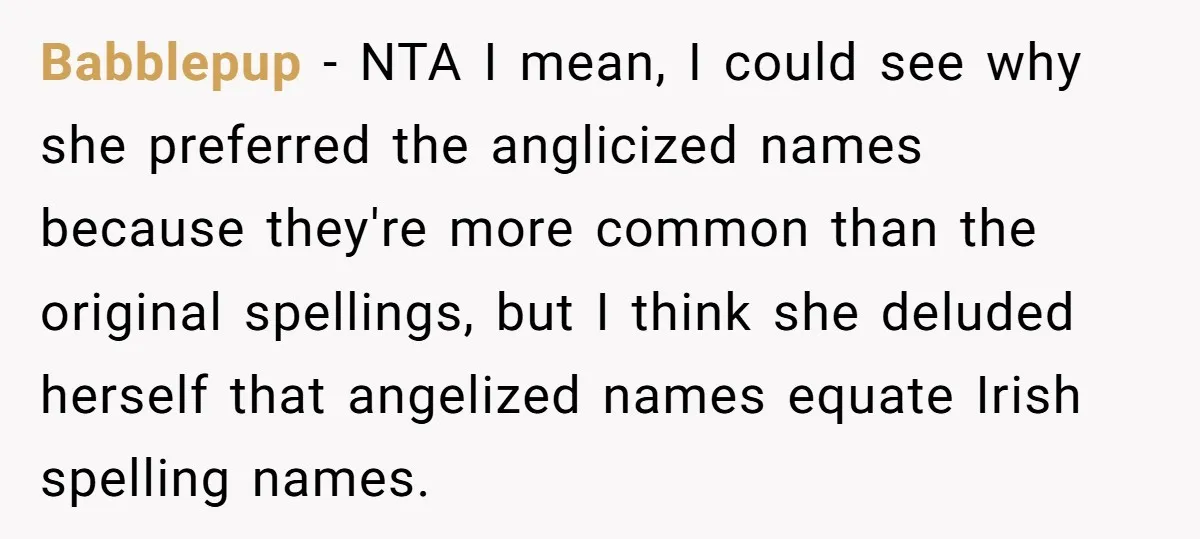 Babblepup − NTA I mean, I could see why she preferred the anglicized names because they're more common than the original spellings, but I think she deluded herself that angelized...