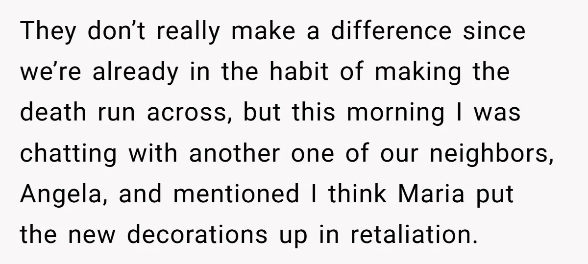 They don’t really make a difference since we’re already in the habit of making the death run across, but this morning I was chatting with another one of our neighbors,...