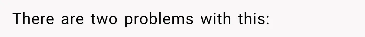 There are two problems with this: