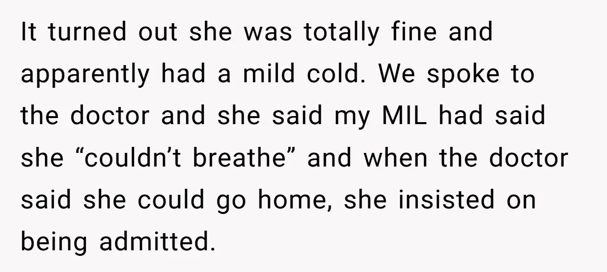 It turned out she was totally fine and apparently had a mild cold. We spoke to the doctor and she said my MIL had said she “couldn’t breathe” and when...