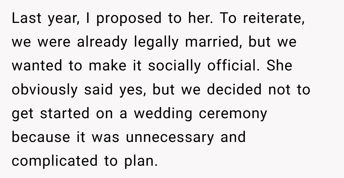 Last year, I proposed to her. To reiterate, we were already legally married, but we wanted to make it socially official. She obviously said yes, but we decided not to...