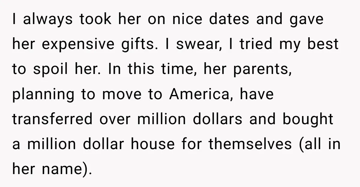 I always took her on nice dates and gave her expensive gifts. I swear, I tried my best to spoil her. In this time, her parents, planning to move to...