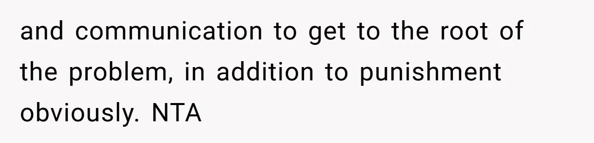and communication to get to the root of the problem, in addition to punishment obviously. NTA