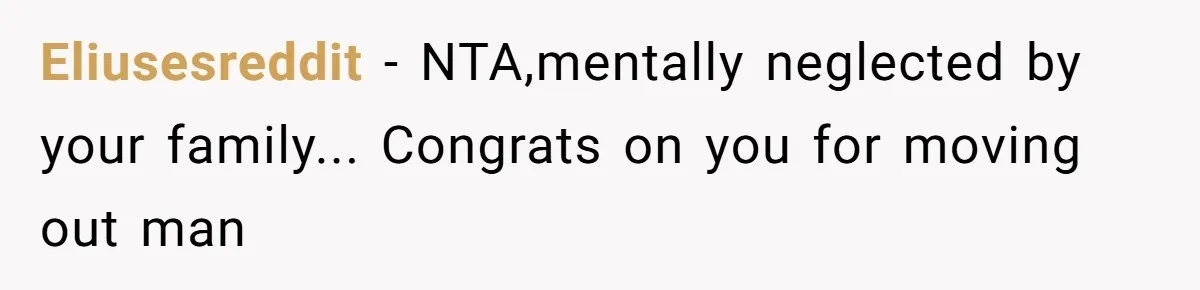 Eliusesreddit − NTA,mentally neglected by your family... Congrats on you for moving out man