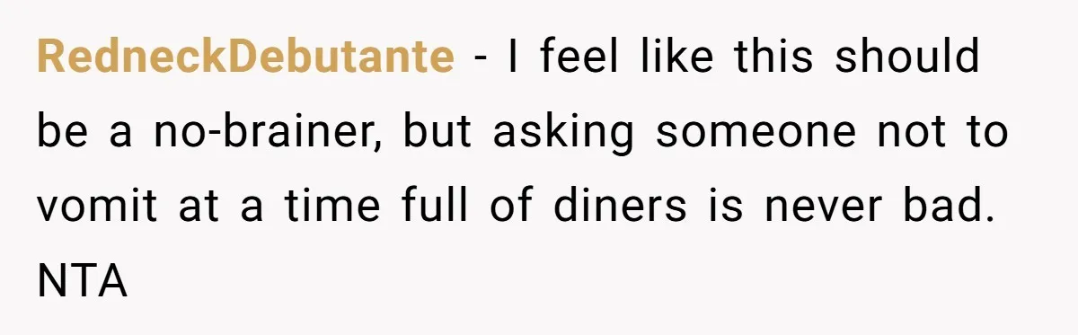 RedneckDebutante − I feel like this should be a no-brainer, but asking someone not to vomit at a time full of diners is never bad. NTA