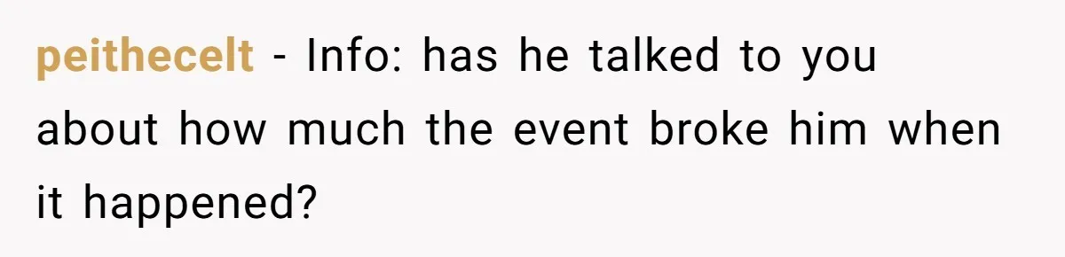 peithecelt − Info: has he talked to you about how much the event broke him when it happened?