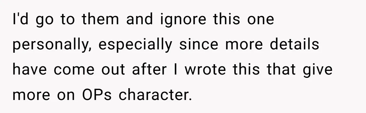 I'd go to them and ignore this one personally, especially since more details have come out after I wrote this that give more on OPs character.