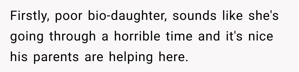 Firstly, poor bio-daughter, sounds like she's going through a horrible time and it's nice his parents are helping here.