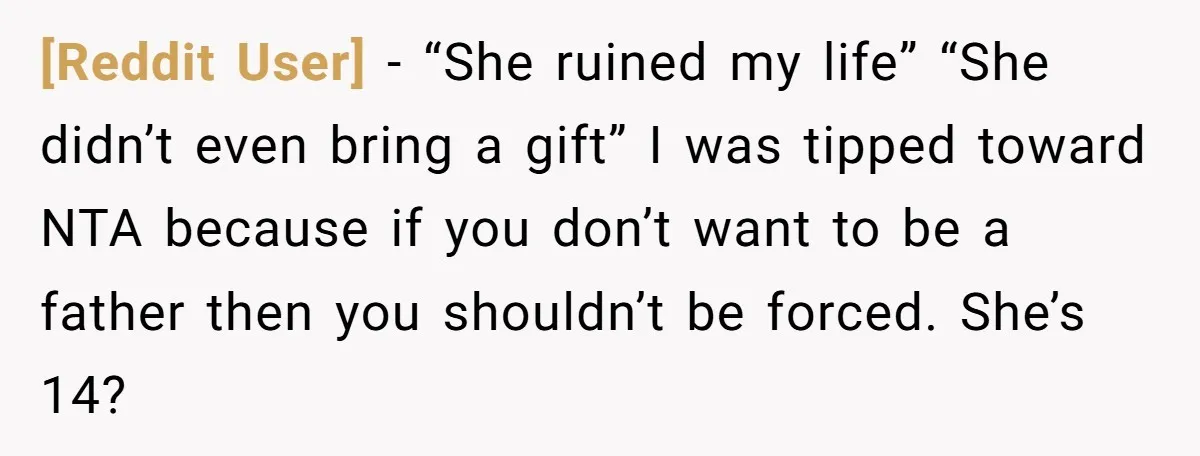 [Reddit User] − “She ruined my life” “She didn’t even bring a gift” I was tipped toward NTA because if you don’t want to be a father then you shouldn’t...