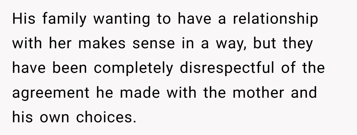 His family wanting to have a relationship with her makes sense in a way, but they have been completely disrespectful of the agreement he made with the mother and his...