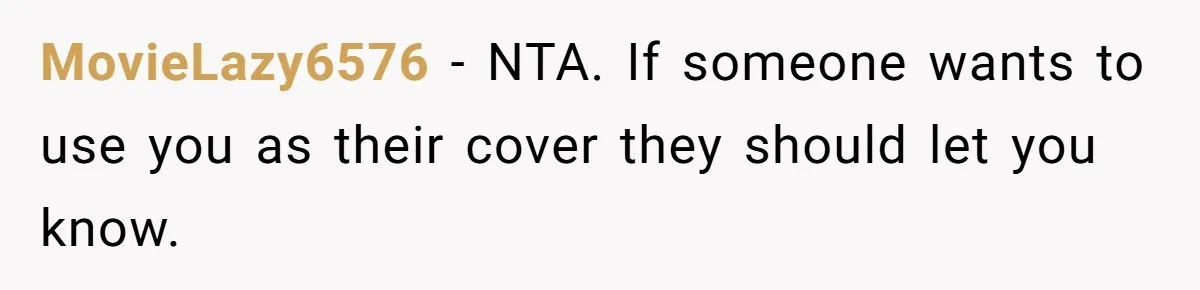 MovieLazy6576 − NTA. If someone wants to use you as their cover they should let you know.