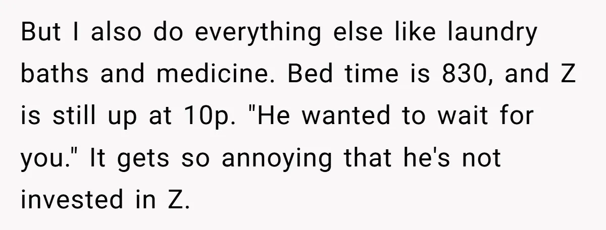 But I also do everything else like laundry baths and medicine. Bed time is 830, and Z is still up at 10p. "He wanted to wait for you." It gets...