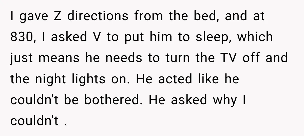 I gave Z directions from the bed, and at 830, I asked V to put him to sleep, which just means he needs to turn the TV off and the...
