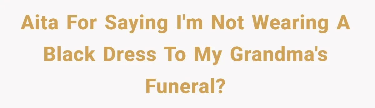 AITA for saying I'm not wearing a black dress to my Grandma's funeral?