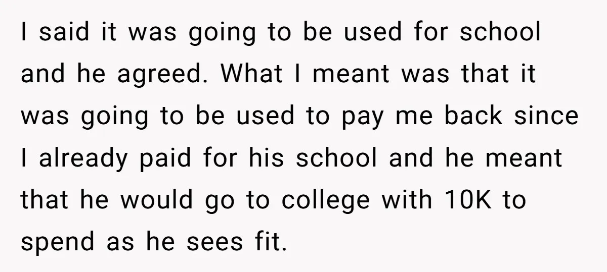 I said it was going to be used for school and he agreed. What I meant was that it was going to be used to pay me back since I...