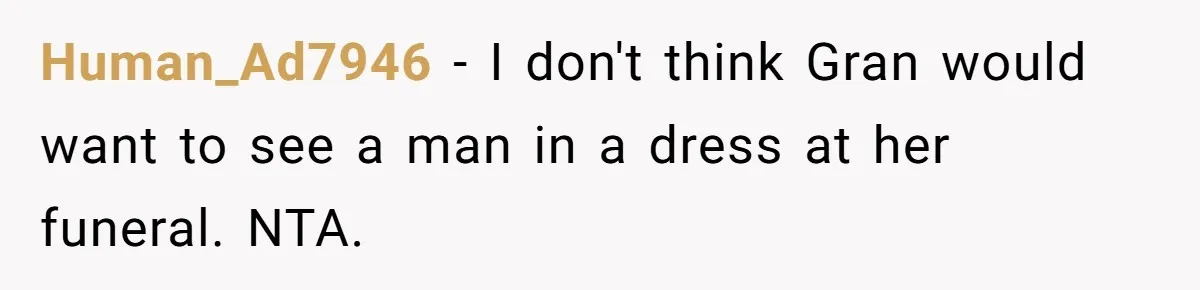 Human_Ad7946 − I don't think Gran would want to see a man in a dress at her funeral. NTA.